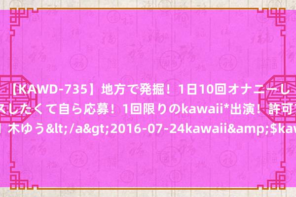 【KAWD-735】地方で発掘！1日10回オナニーしちゃう絶倫少女がセックスしたくて自ら応募！1回限りのkawaii*出演！許可アリAV発売 佐々木ゆう</a>2016-07-24kawaii&$kawaii151分钟 成吉念念汗夫人被抢走，救回已有身孕，为孩子起别称字成毕生弱点