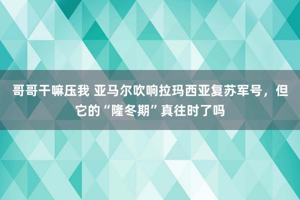 哥哥干嘛压我 亚马尔吹响拉玛西亚复苏军号，但它的“隆冬期”真往时了吗