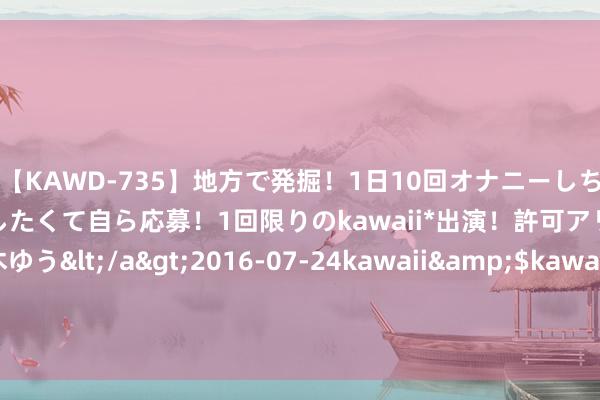 【KAWD-735】地方で発掘！1日10回オナニーしちゃう絶倫少女がセックスしたくて自ら応募！1回限りのkawaii*出演！許可アリAV発売 佐々木ゆう</a>2016-07-24kawaii&$kawaii151分钟 中签率0.07% 北交所“920号段”第一股打新冻资逾1300亿元