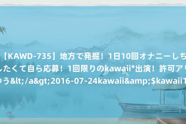 【KAWD-735】地方で発掘！1日10回オナニーしちゃう絶倫少女がセックスしたくて自ら応募！1回限りのkawaii*出演！許可アリAV発売 佐々木ゆう</a>2016-07-24kawaii&$kawaii151分钟 1936年，川岛芳子表弟讥讽马占山不抗日，数日后在大街上就怕物化